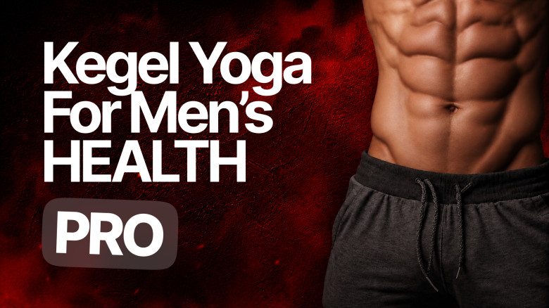 Kegel Yoga For Men’s Health PRO: Strengthen Pelvic Floor,  Restore Control & Boost Performance