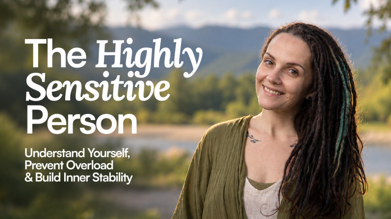 The Highly Sensitive Person: Understand Yourself, Prevent Overload & Build Inner Stability