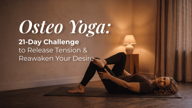 Osteo Yoga: 21-Day Challenge to Release Tension & Reawaken Your Desire